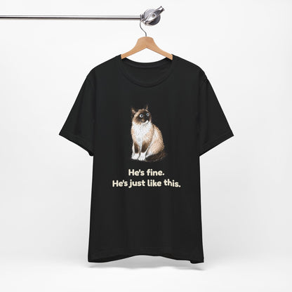 He's Fine. He's Just Like This. — Funny Anxious Snowshoe Cat T-Shirt