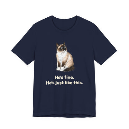 He's Fine. He's Just Like This. — Funny Anxious Snowshoe Cat T-Shirt