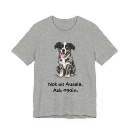 Not an Aussie. Ask Again. — Funny Bernedoodle T-Shirt